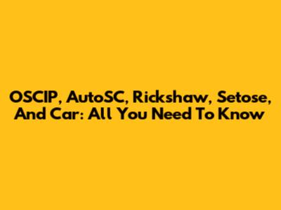 OSCIP, AutoSC, Rickshaw, Setose, And Car: All You Need To Know
