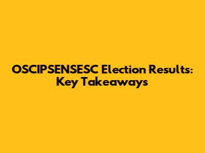OSCIPSENSESC Election Results: Key Takeaways