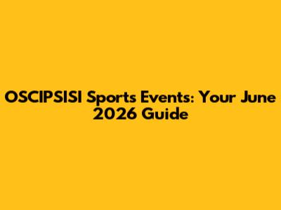 OSCIPSISI Sports Events: Your June 2026 Guide