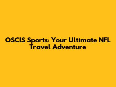 OSCIS Sports: Your Ultimate NFL Travel Adventure
