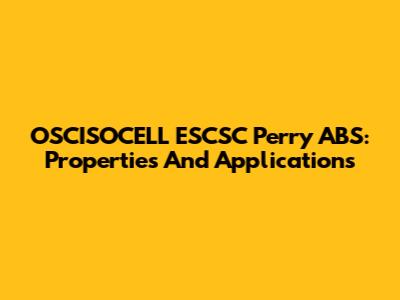 OSCISOCELL ESCSC Perry ABS: Properties And Applications