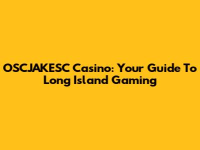 OSCJAKESC Casino: Your Guide To Long Island Gaming