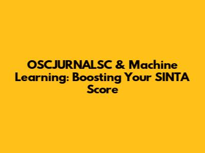 OSCJURNALSC & Machine Learning: Boosting Your SINTA Score