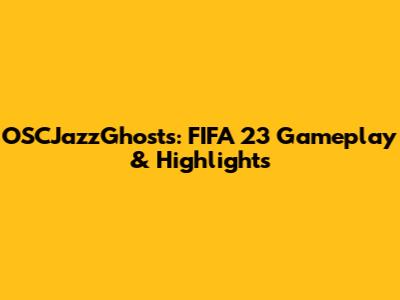 OSCJazzGhosts: FIFA 23 Gameplay & Highlights