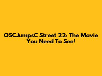 OSCJumpsC Street 22: The Movie You Need To See!