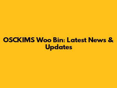 OSCKIMS Woo Bin: Latest News & Updates