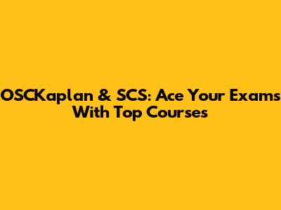 OSCKaplan & SCS: Ace Your Exams With Top Courses