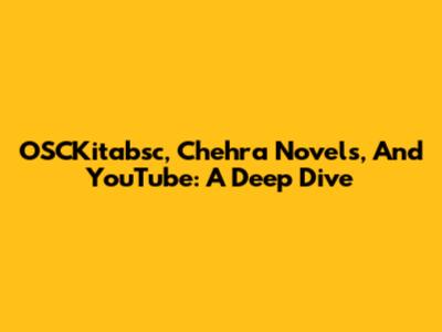 OSCKitabsc, Chehra Novels, And YouTube: A Deep Dive