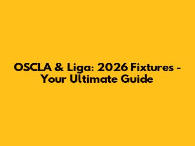 OSCLA & Liga: 2026 Fixtures - Your Ultimate Guide
