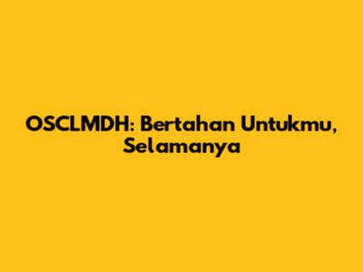 OSCLMDH: Bertahan Untukmu, Selamanya