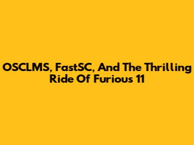 OSCLMS, FastSC, And The Thrilling Ride Of Furious 11