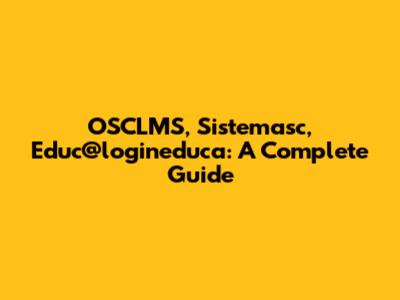 OSCLMS, Sistemasc, Educ@logineduca: A Complete Guide