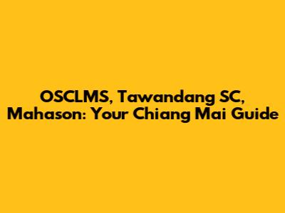 OSCLMS, Tawandang SC, Mahason: Your Chiang Mai Guide