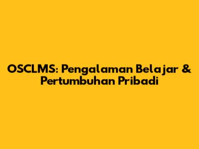 OSCLMS: Pengalaman Belajar & Pertumbuhan Pribadi