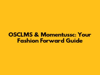 OSCLMS & Momentussc: Your Fashion Forward Guide