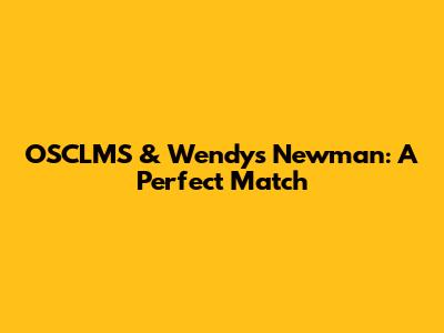 OSCLMS & Wendy's Newman: A Perfect Match