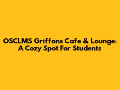 OSCLMS Griffon's Cafe & Lounge: A Cozy Spot For Students