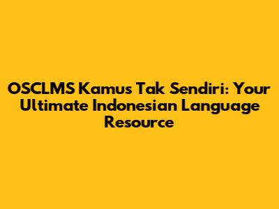 OSCLMS Kamus Tak Sendiri: Your Ultimate Indonesian Language Resource