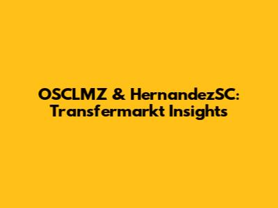 OSCLMZ & HernandezSC: Transfermarkt Insights