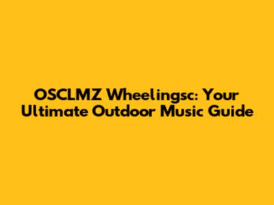 OSCLMZ Wheelingsc: Your Ultimate Outdoor Music Guide