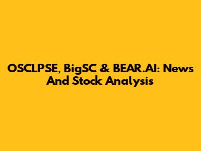 OSCLPSE, BigSC & BEAR.AI: News And Stock Analysis