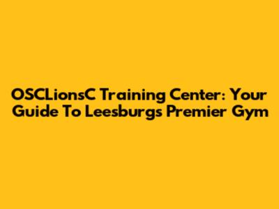 OSCLionsC Training Center: Your Guide To Leesburg's Premier Gym