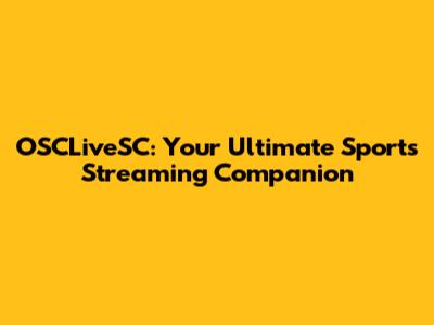 OSCLiveSC: Your Ultimate Sports Streaming Companion
