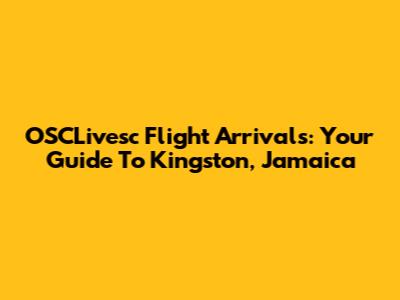 OSCLivesc Flight Arrivals: Your Guide To Kingston, Jamaica