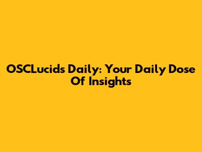 OSCLucids Daily: Your Daily Dose Of Insights