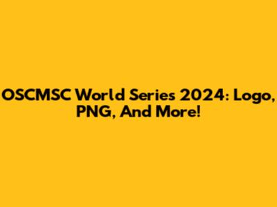 OSCMSC World Series 2024: Logo, PNG, And More!