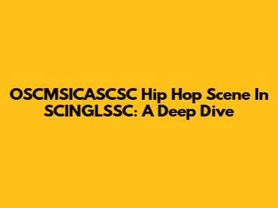 OSCMSICASCSC Hip Hop Scene In SCINGLSSC: A Deep Dive