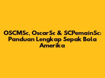 OSCMSc, OscarSc & SCPemainSc: Panduan Lengkap Sepak Bola Amerika