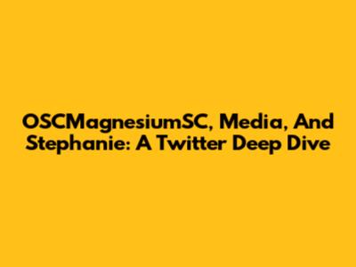 OSCMagnesiumSC, Media, And Stephanie: A Twitter Deep Dive