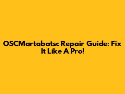 OSCMartabatsc Repair Guide: Fix It Like A Pro!