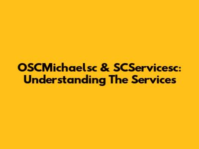 OSCMichaelsc & SCServicesc: Understanding The Services