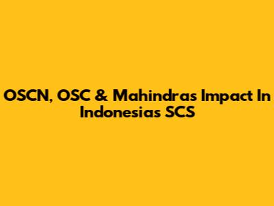 OSCN, OSC & Mahindra's Impact In Indonesia's SCS
