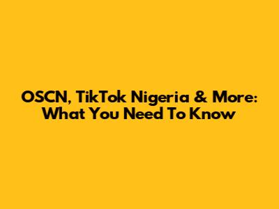 OSCN, TikTok Nigeria & More: What You Need To Know
