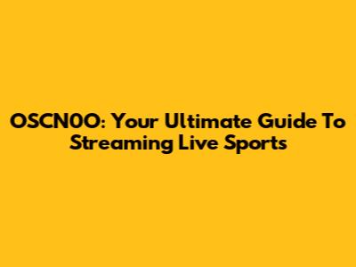 OSCN0O: Your Ultimate Guide To Streaming Live Sports