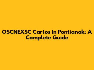 OSCNEXSC Carlos In Pontianak: A Complete Guide