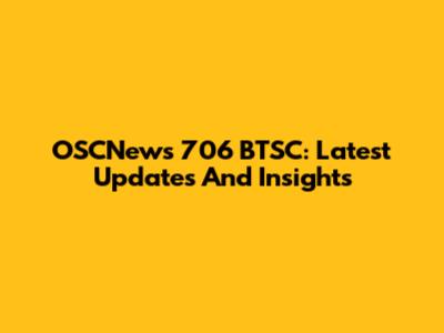 OSCNews 706 BTSC: Latest Updates And Insights