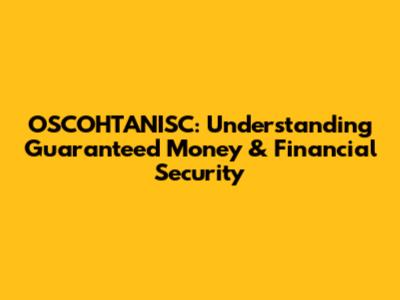 OSCOHTANISC: Understanding Guaranteed Money & Financial Security