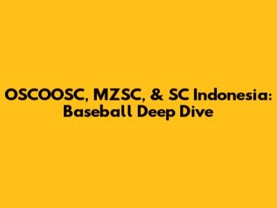 OSCOOSC, MZSC, & SC Indonesia: Baseball Deep Dive