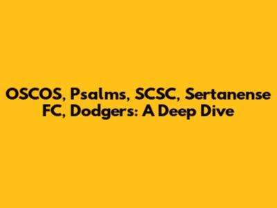 OSCOS, Psalms, SCSC, Sertanense FC, Dodgers: A Deep Dive