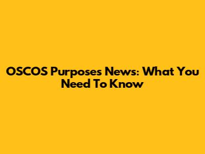 OSCOS Purposes News: What You Need To Know