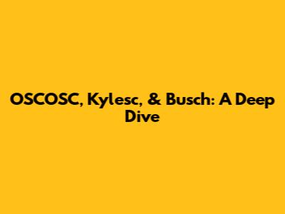 OSCOSC, Kylesc, & Busch: A Deep Dive
