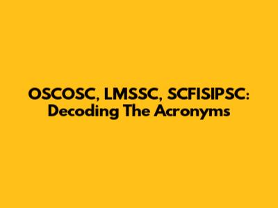 OSCOSC, LMSSC, SCFISIPSC: Decoding The Acronyms