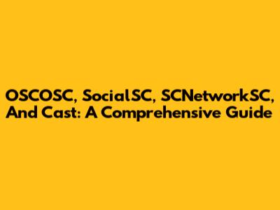 OSCOSC, SocialSC, SCNetworkSC, And Cast: A Comprehensive Guide
