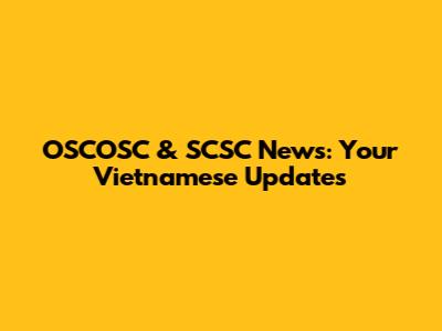 OSCOSC & SCSC News: Your Vietnamese Updates