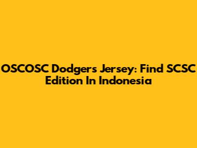 OSCOSC Dodgers Jersey: Find SCSC Edition In Indonesia