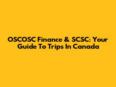 OSCOSC Finance & SCSC: Your Guide To Trips In Canada